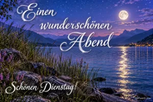 Mondlicht spiegelt sich im See vor Bergen und einem felsigen Ufer: "Einen wunderschönen Abend" und "Schönen Dienstag!".
