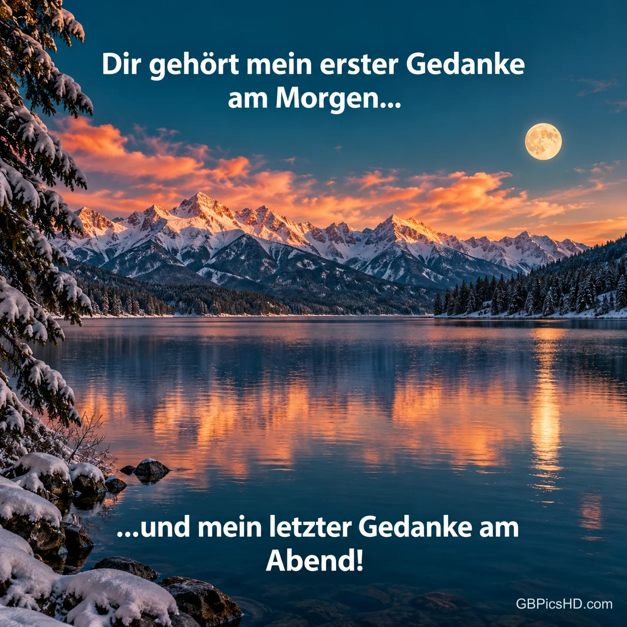 Schneebedeckte Berge spiegeln sich bei Sonnenuntergang und Vollmond in einem See, dazu "Dir gehört mein erster Gedanke am Morgen... ...und mein letzter Gedanke am Abend!". Schneebedeckte Berge spiegeln sich bei Sonnenuntergang und Vollmond in einem See, dazu "Dir gehört mein erster Gedanke am Morgen... ...und mein letzter Gedanke am Abend!".