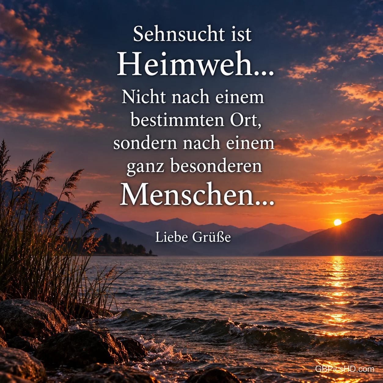 See im Abendrot mit "Sehnsucht ist Heimweh... Nicht nach einem bestimmten Ort, sondern nach einem ganz besonderen Menschen... Liebe Grüße".