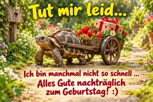 Schildkröte zieht einen Wagen mit Geschenk: "Tut mir leid... Ich bin manchmal nicht so schnell ... Alles Gute nachträglich zum Geburtstag! :)"