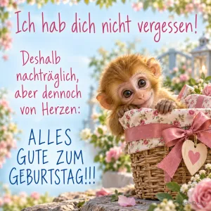 Äffchen im Korb mit "Ich hab dich nicht vergessen! Deshalb nachträglich, aber dennoch von Herzen: ALLES GUTE ZUM GEBURTSTAG!!!".