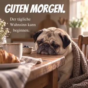 Ein müder Mops legt den Kopf auf den Frühstückstisch unter "Guten Morgen. Der tägliche Wahnsinn kann beginnen.".