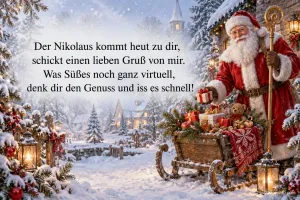 Nikolaus: "Der Nikolaus kommt heut zu dir, schickt einen lieben Gruß von mir. Was Süßes noch ganz virtuell, denk dir den Genuss und iss es schnell!".