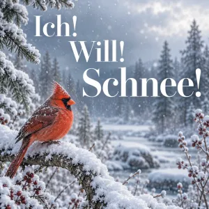 Ein roter Kardinal sitzt auf einem verschneiten Ast mit roten Beeren vor einer Winterlandschaft mit Bach, daneben der Ausruf "Ich! Will! Schnee!".