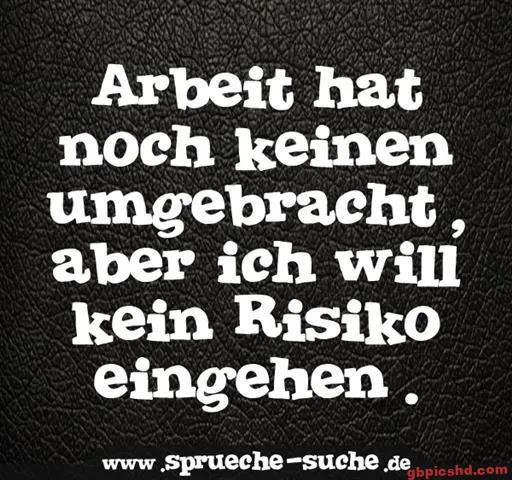 Text auf schwarzem Hintergrund: "Arbeit hat noch keinen umgebracht, aber ich will kein Risiko eingehen."