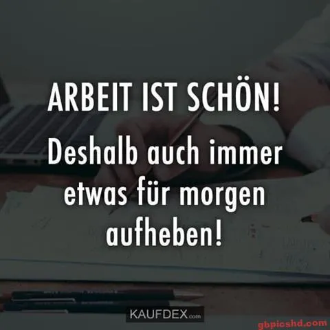 Text auf einem Tisch: "ARBEIT IST SCHÖN! Deshalb auch immer etwas für morgen aufheben!"