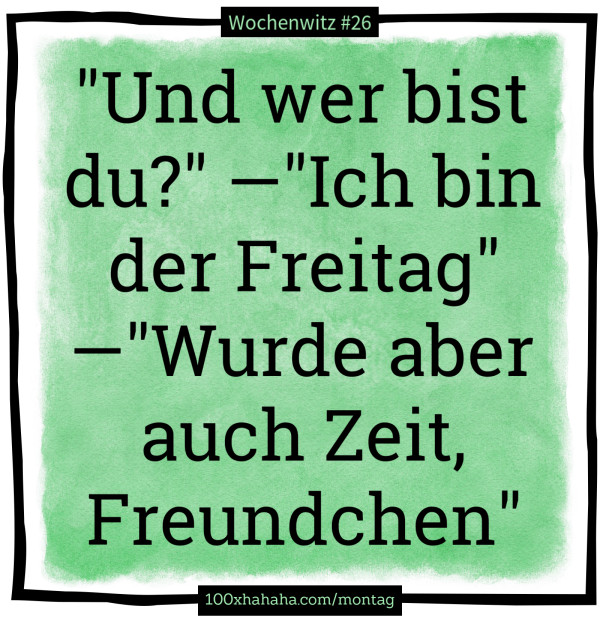 FREITAG WURDE AUCH ZEIT